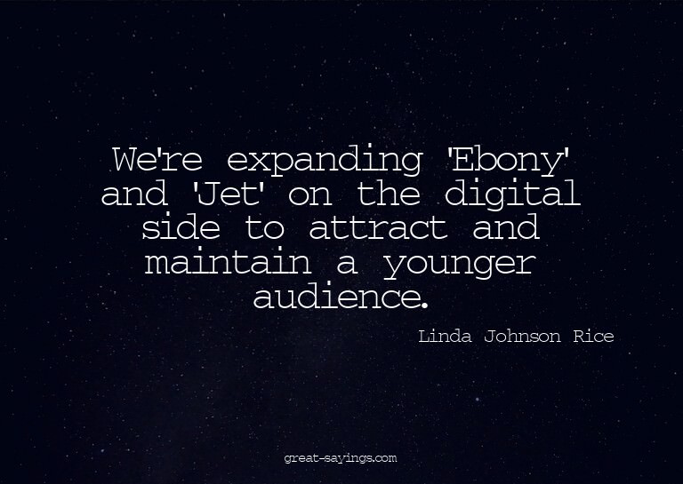 We're expanding 'Ebony' and 'Jet' on the digital side t