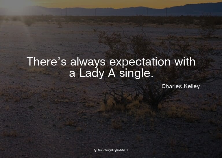 There's always expectation with a Lady A single.

