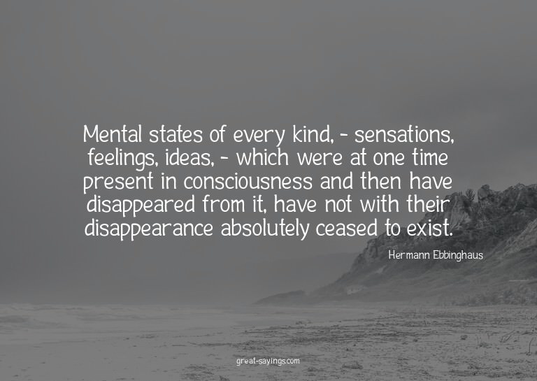 Mental states of every kind, - sensations, feelings, id