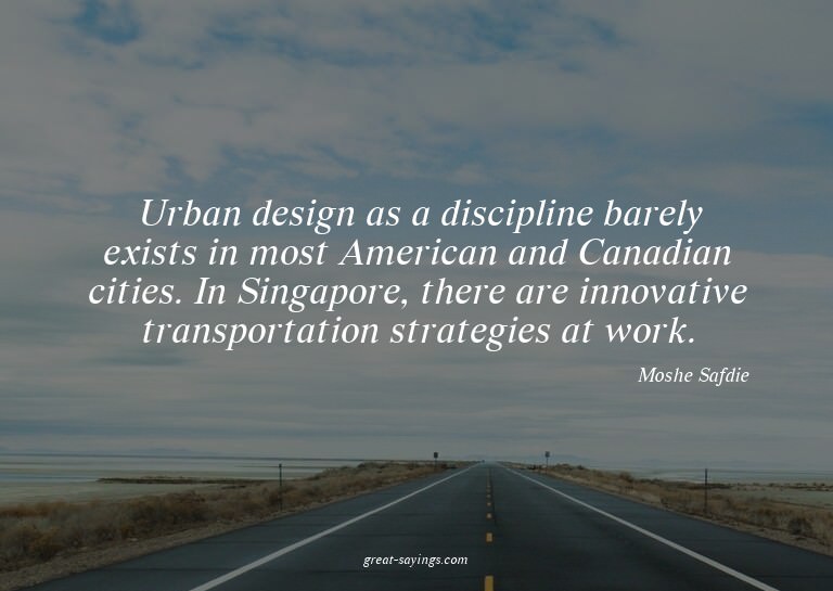 Urban design as a discipline barely exists in most Amer