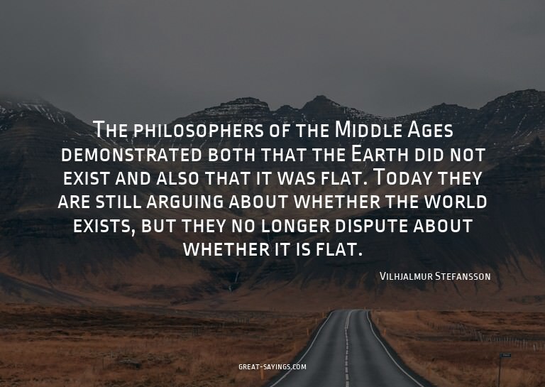 The philosophers of the Middle Ages demonstrated both t