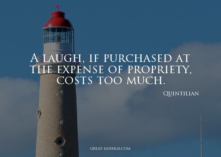 A laugh, if purchased at the expense of propriety, cost