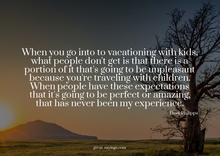 When you go into to vacationing with kids, what people