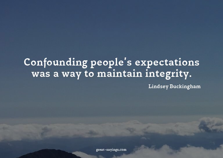 Confounding people's expectations was a way to maintain