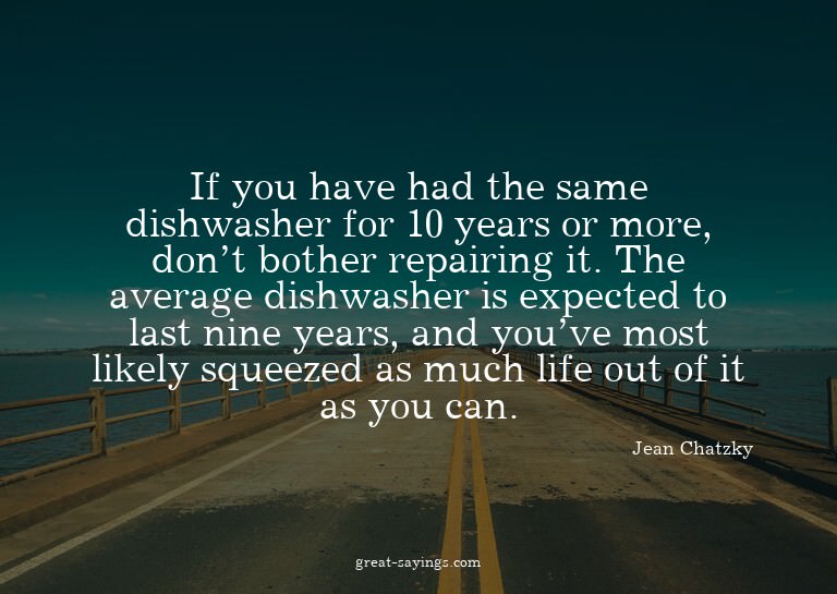 If you have had the same dishwasher for 10 years or mor