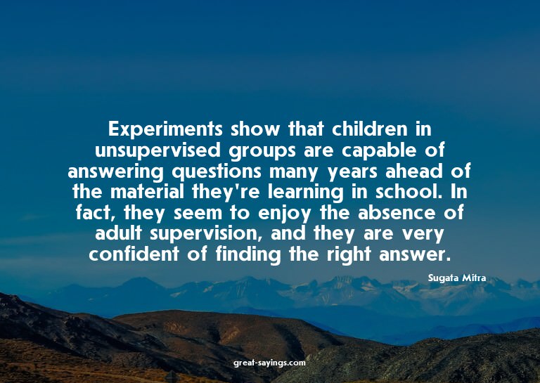 Experiments show that children in unsupervised groups a