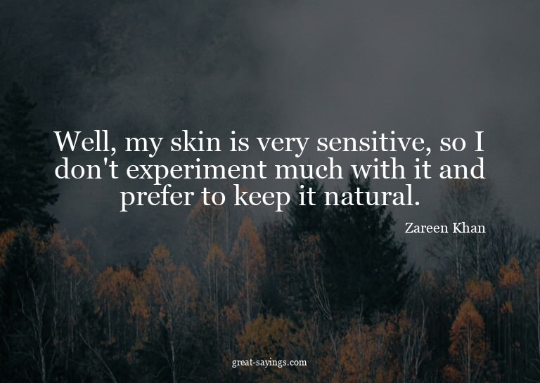 Well, my skin is very sensitive, so I don't experiment