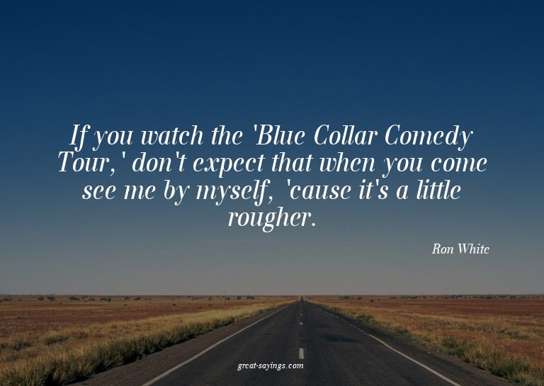 If you watch the 'Blue Collar Comedy Tour,' don't expec