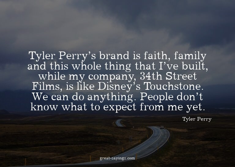 Tyler Perry's brand is faith, family and this whole thi