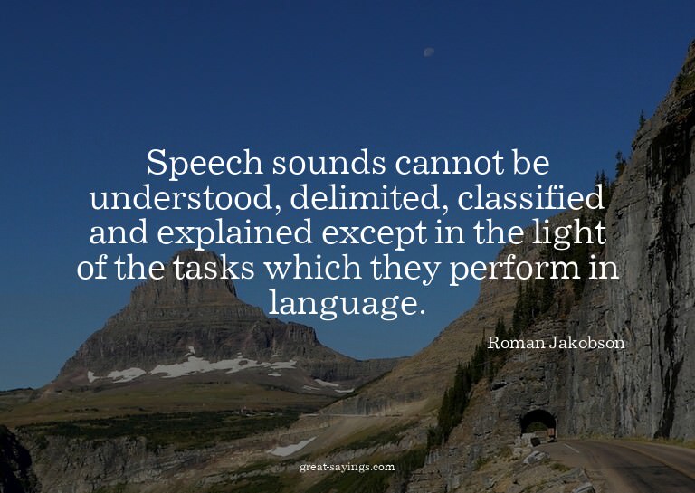 Speech sounds cannot be understood, delimited, classifi