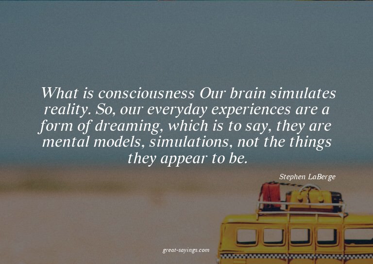 What is consciousness? Our brain simulates reality. So,