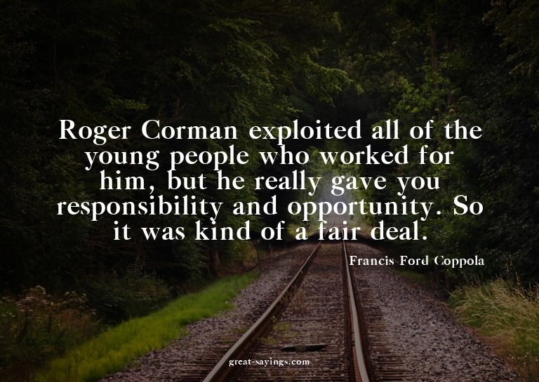 Roger Corman exploited all of the young people who work