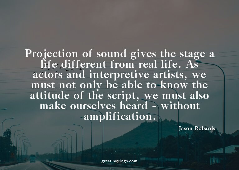 Projection of sound gives the stage a life different fr