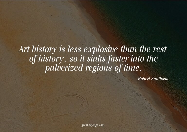 Art history is less explosive than the rest of history,
