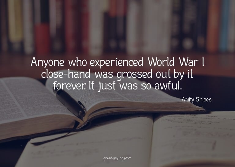 Anyone who experienced World War I close-hand was gross