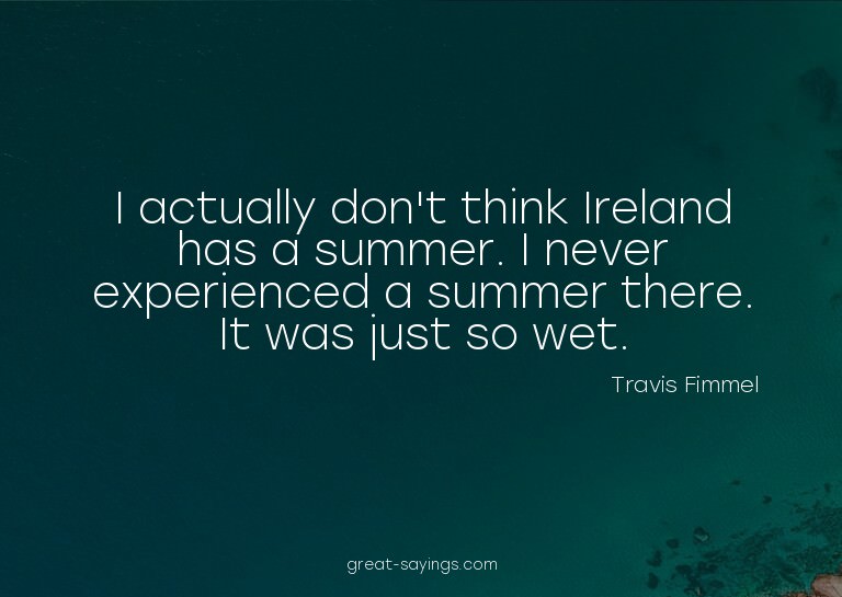 I actually don't think Ireland has a summer. I never ex