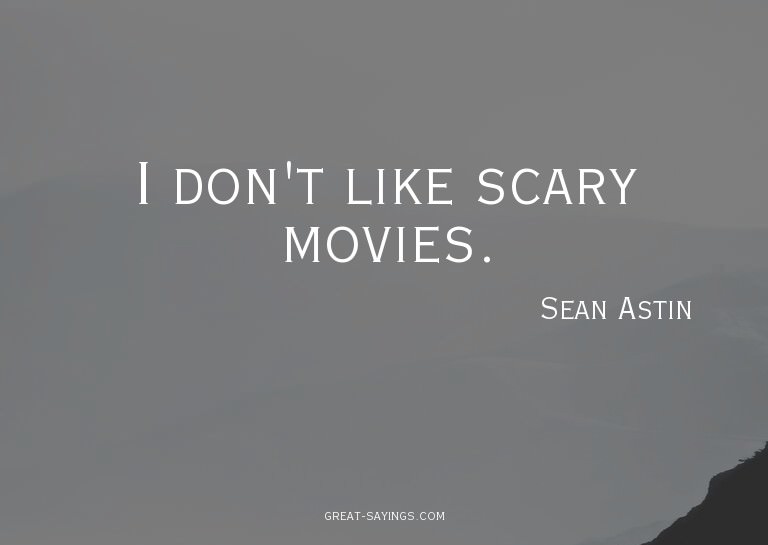 I don't like scary movies.

