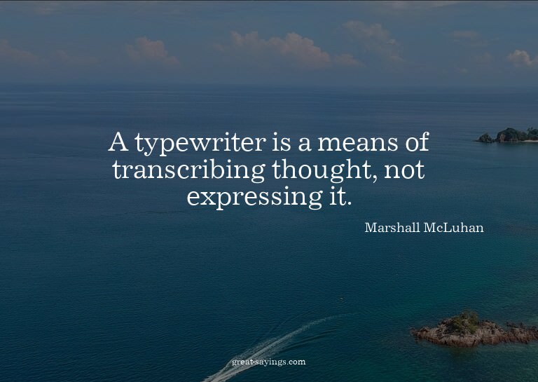 A typewriter is a means of transcribing thought, not ex