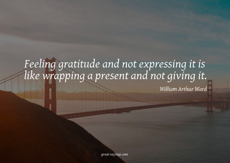 Feeling gratitude and not expressing it is like wrappin