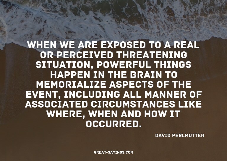 When we are exposed to a real or perceived threatening