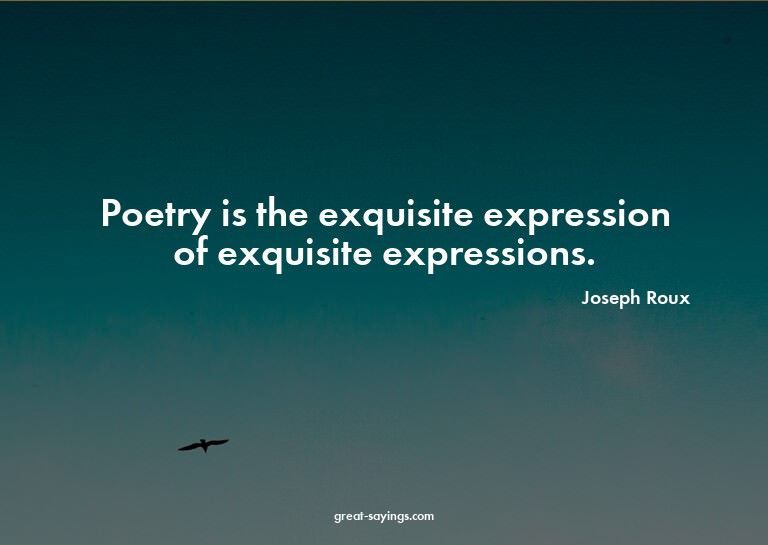 Poetry is the exquisite expression of exquisite express