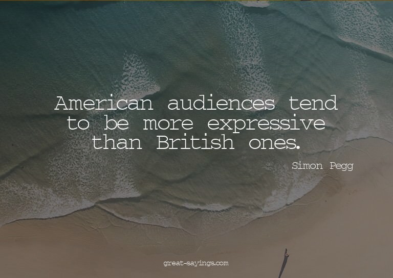 American audiences tend to be more expressive than Brit
