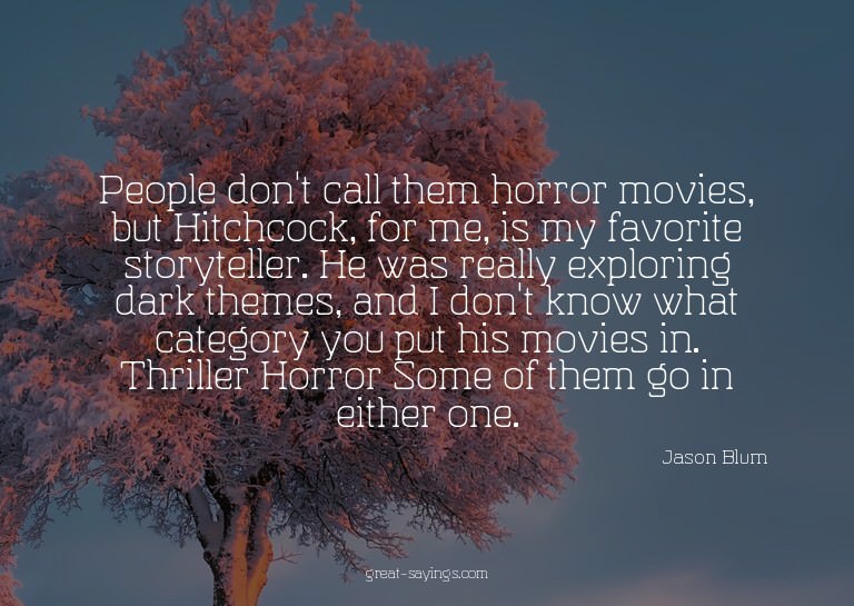 People don't call them horror movies, but Hitchcock, fo