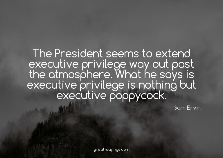 The President seems to extend executive privilege way o