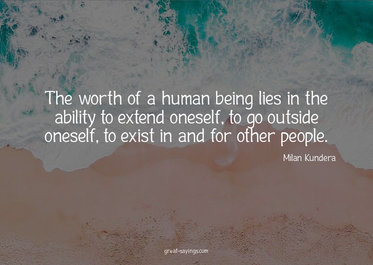 The worth of a human being lies in the ability to exten