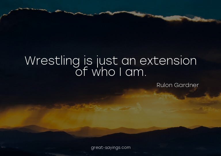 Wrestling is just an extension of who I am.

