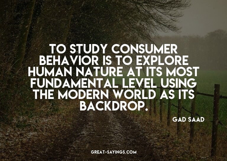To study consumer behavior is to explore human nature a