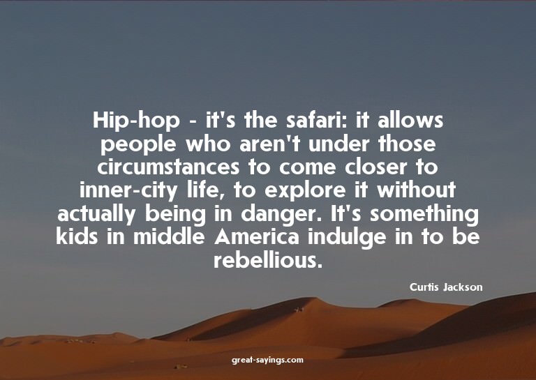 Hip-hop - it's the safari: it allows people who aren't