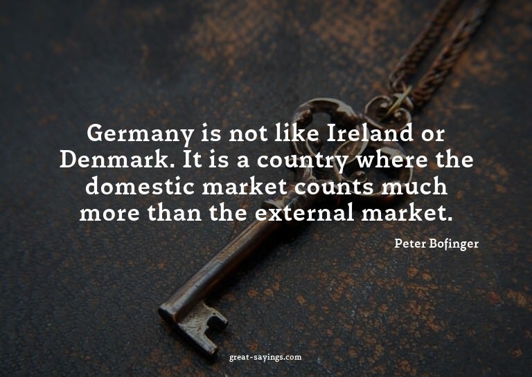 Germany is not like Ireland or Denmark. It is a country