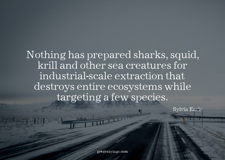 Nothing has prepared sharks, squid, krill and other sea