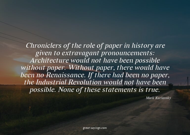 Chroniclers of the role of paper in history are given t