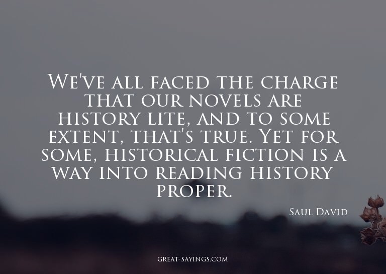 We've all faced the charge that our novels are history