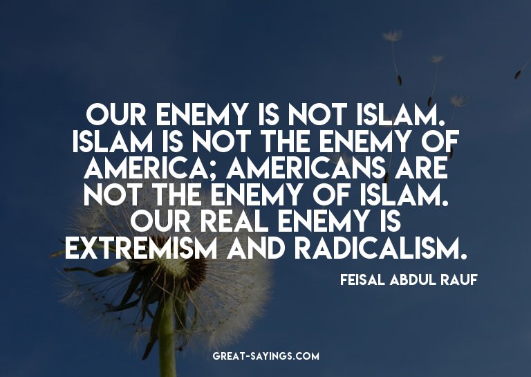 Our enemy is not Islam. Islam is not the enemy of Ameri
