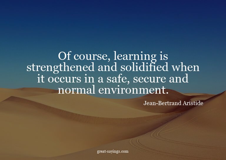 Of course, learning is strengthened and solidified when