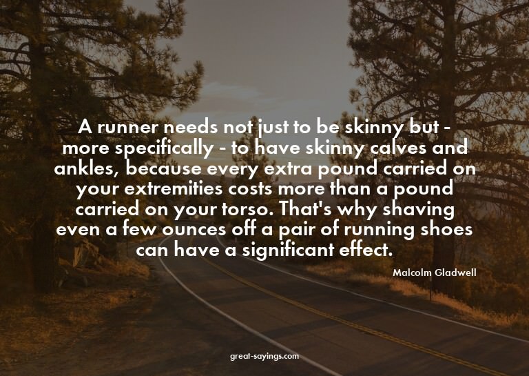 A runner needs not just to be skinny but - more specifi