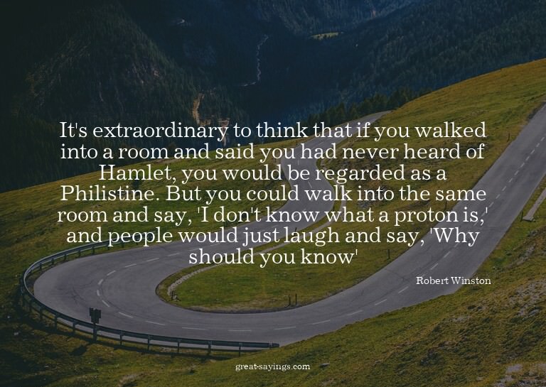 It's extraordinary to think that if you walked into a r