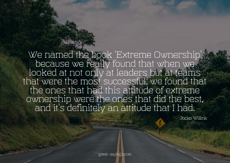 We named the book 'Extreme Ownership' because we really
