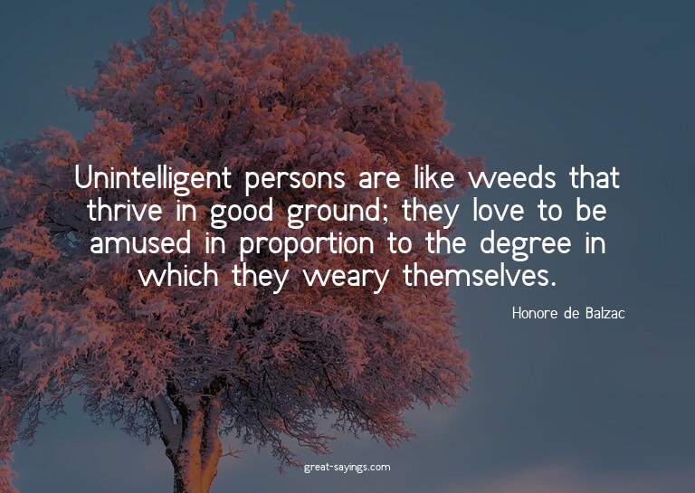 Unintelligent persons are like weeds that thrive in goo