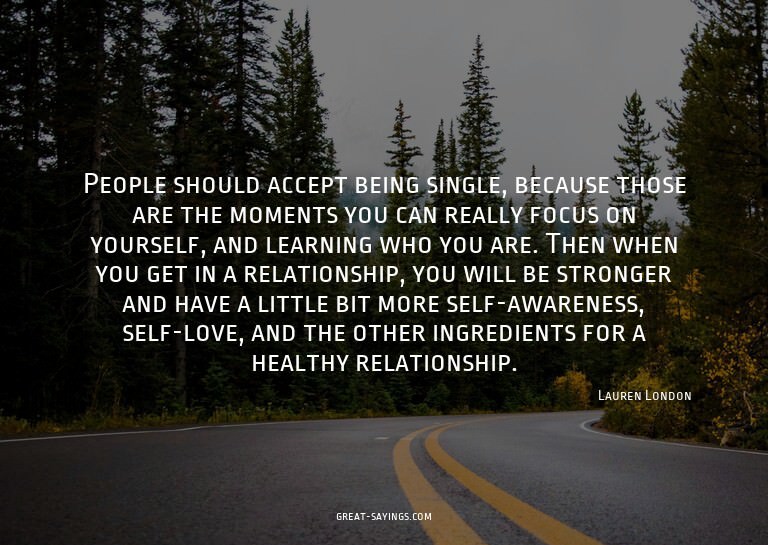 People should accept being single, because those are th