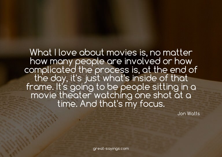 What I love about movies is, no matter how many people