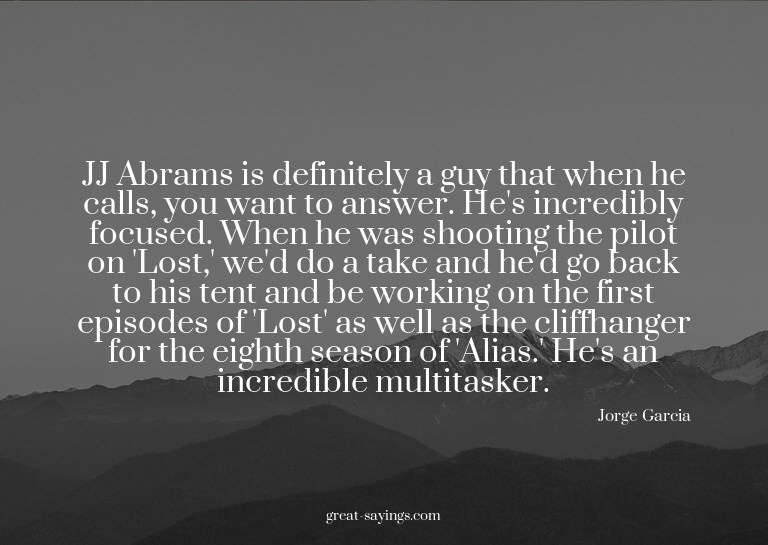 JJ Abrams is definitely a guy that when he calls, you w
