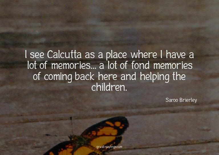 I see Calcutta as a place where I have a lot of memorie