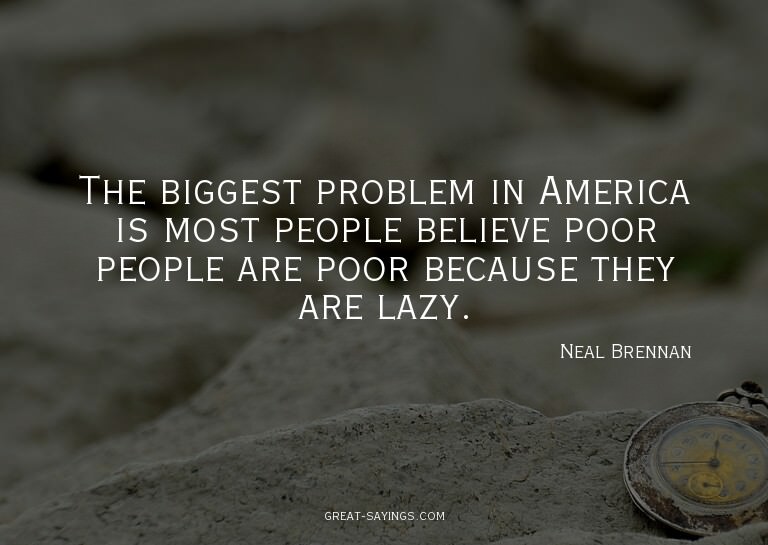The biggest problem in America is most people believe p