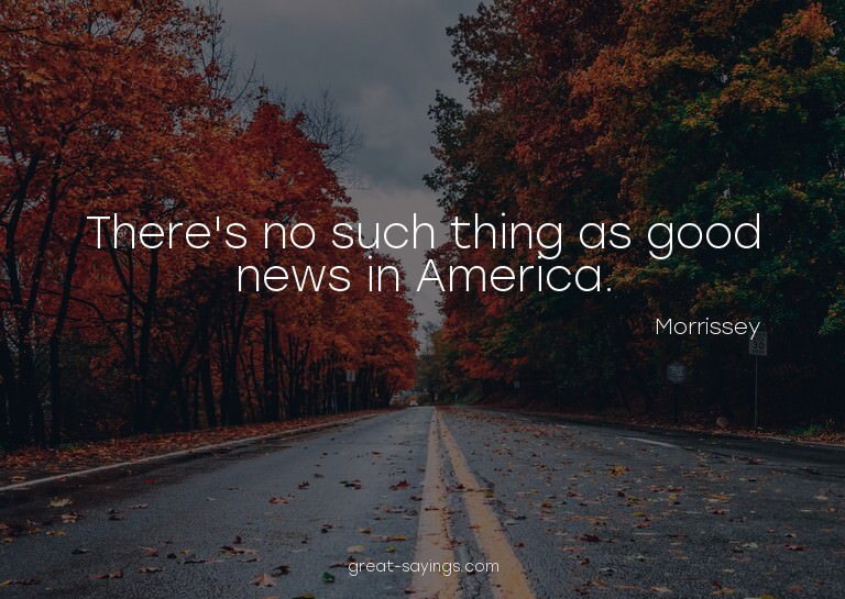 There's no such thing as good news in America.

