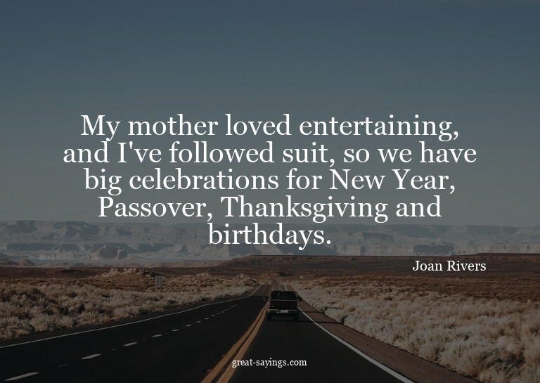 My mother loved entertaining, and I've followed suit, s