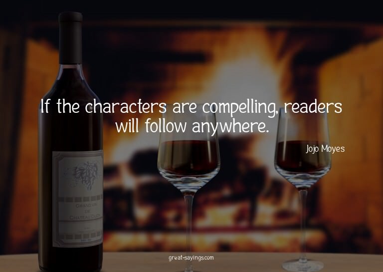 If the characters are compelling, readers will follow a